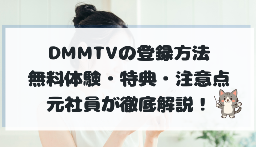 DMMTVの登録方法を徹底解説｜14日間の無料体験・特典・注意点まとめ【元社員が解説】 | DMM TVナビ