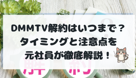 DMMTVはいつまで視聴できる？解約タイミングと注意点を元社員が徹底解説 | DMM TVナビ